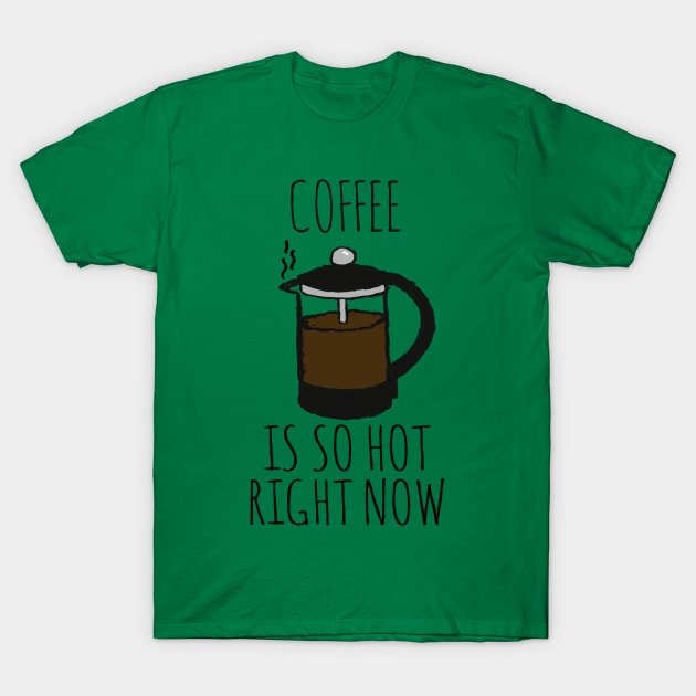 COFFEE IS SO HOT RIGHT NOW T-Shirt by wanungara